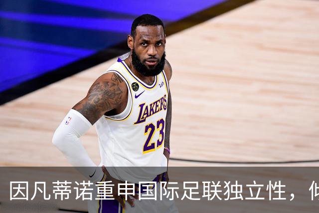 因凡蒂诺重申国际足联独立性，倾斜改革呼声
