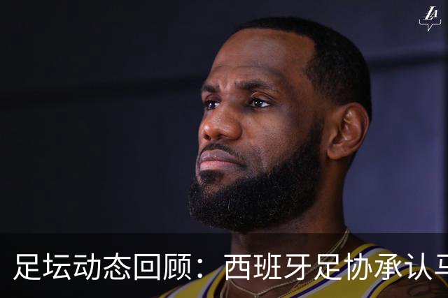 足坛动态回顾：西班牙足协承认马德里德比判罚失误，亚马尔谈金球前景